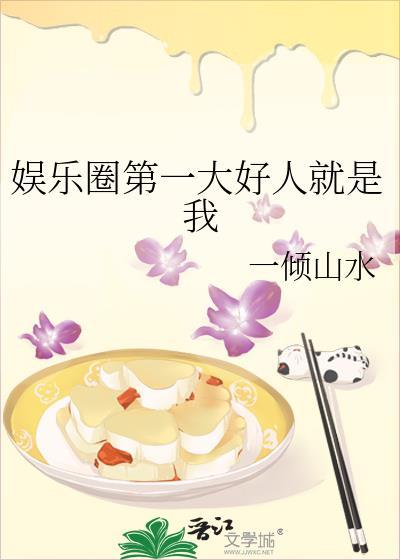 娱乐圈第一大好人就是我 一倾山水 笔趣阁