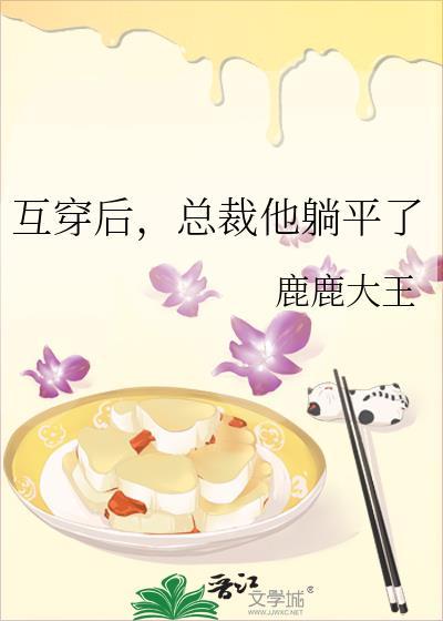 互穿后总裁他躺平了鹿鹿大王txt