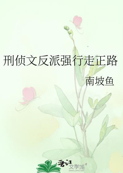 刑侦文反派强行走正路最新章节列表