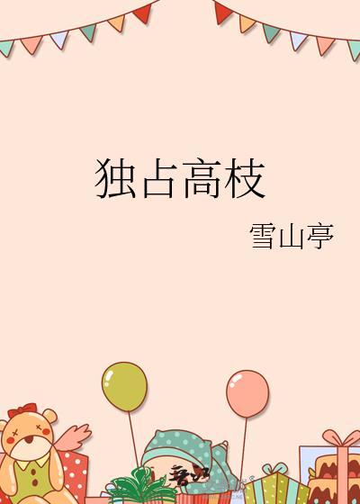 独占高枝by雪山亭笔趣阁最新章节列表