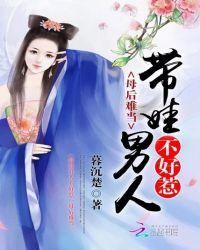 带娃男人不好惹母后难当txt