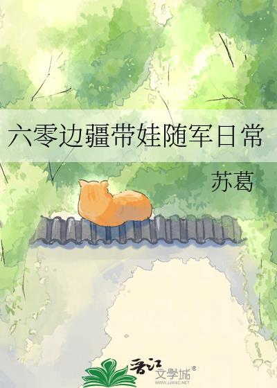 六零边疆带娃随军日常苏葛
