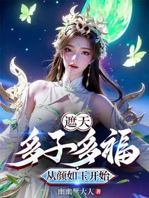 遮天多子多福从颜如玉开始免费