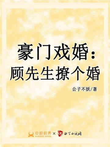 豪门戏婚顾先生撩个婚 公子不妖