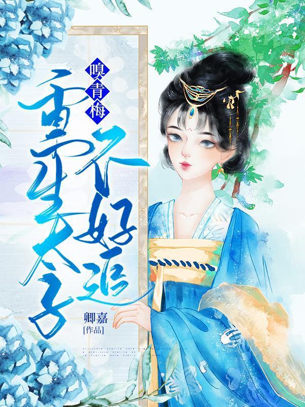 嗅青梅重生太子不好追无修改