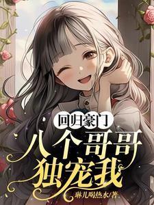 回归豪门八个哥哥独宠我全文阅读免费