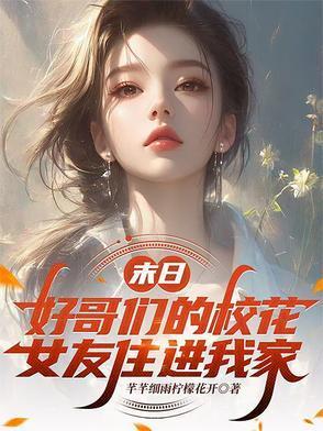 末日好哥们的校花女友住进我家最新