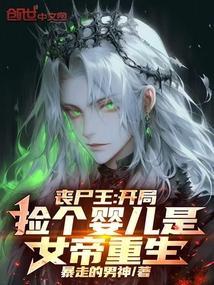 丧尸王开局捡个婴儿是女帝重生免费全文阅读5200