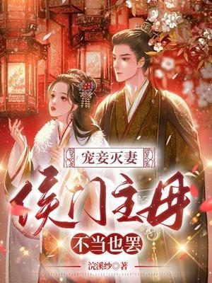 宠妾灭妻:侯门主母不当也罢