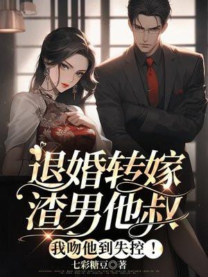 退婚转嫁渣男他叔,我吻他到失控!