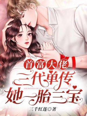 首富大佬三代单传,她一胎三宝