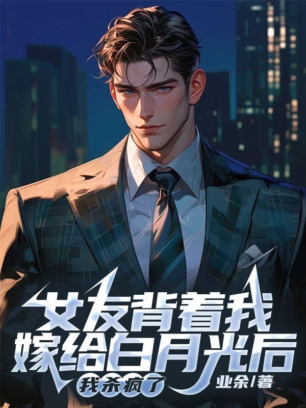 女友背着我嫁给白月光后,我杀疯了