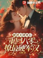 被渣夫烧死后,重回八零撩最硬军汉