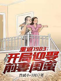 重返1983:开局迎娶前妻闺蜜