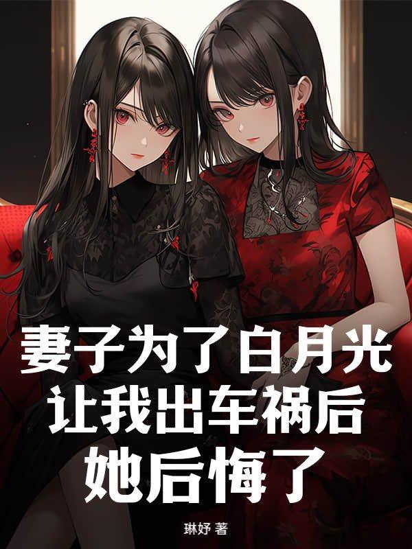 妻子为了白月光让我出车祸后，她后悔了