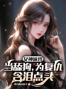 女神逼我当舔狗,为复仇含泪点头