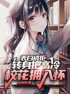 表白被拒,转身把高冷校花拥入怀
