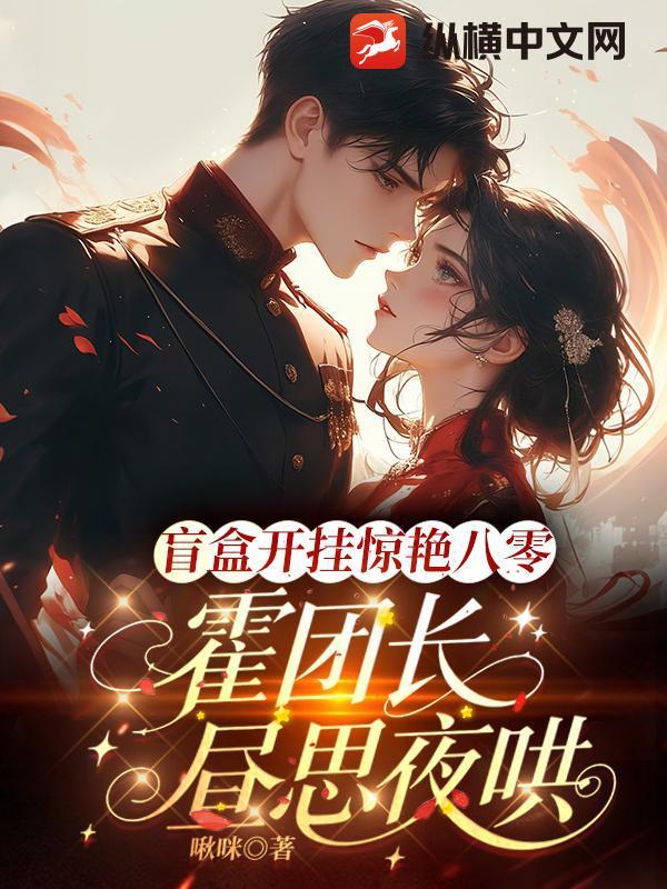 盲盒开挂惊艳八零,霍团长昼思夜哄