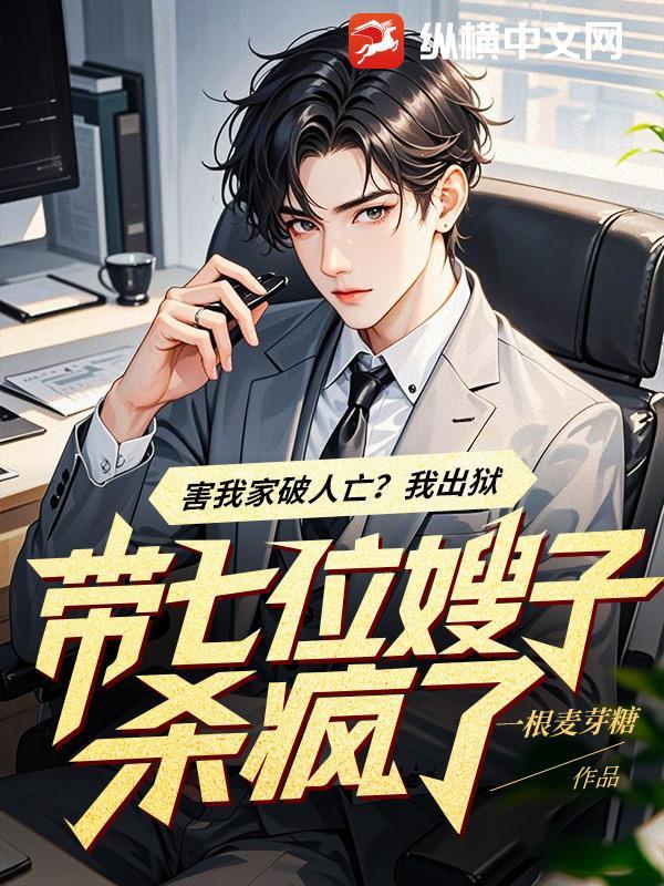 害我家破人亡?我出狱带七位嫂子杀疯了