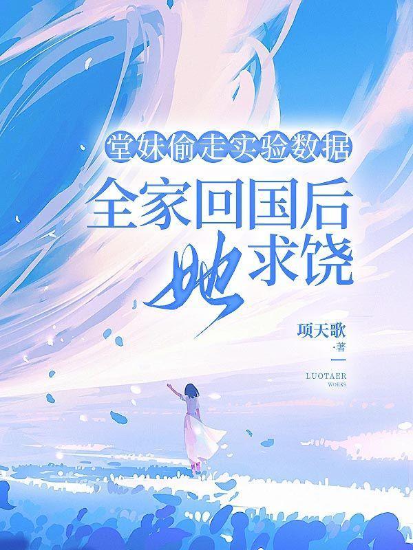 堂妹偷走实验数据，全家回国后她求饶