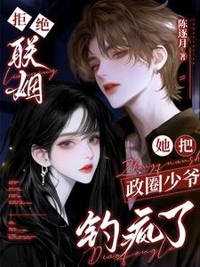拒绝联姻,她把政圈少爷钓疯了