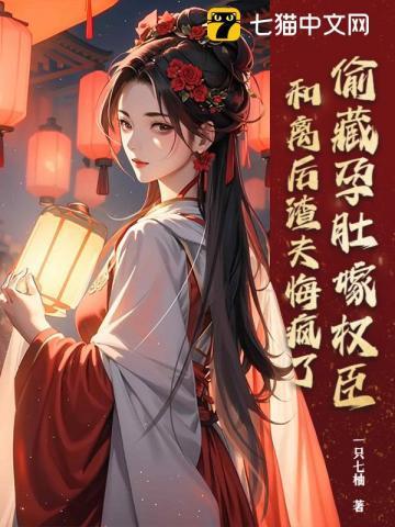 偷藏孕肚嫁权臣,和离后渣夫悔疯了