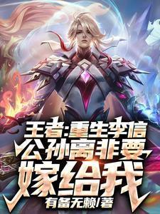 王者:重生李信公孙离非要嫁给我