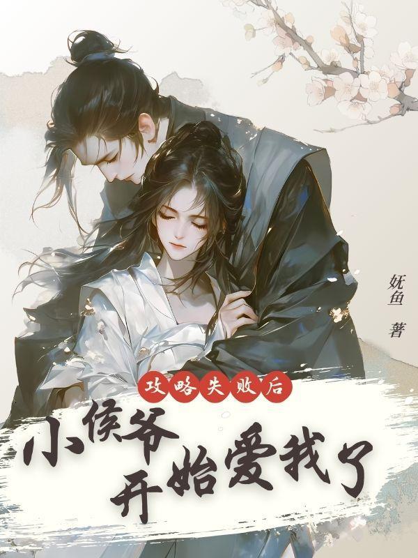 攻略失败后,小侯爷开始爱我了