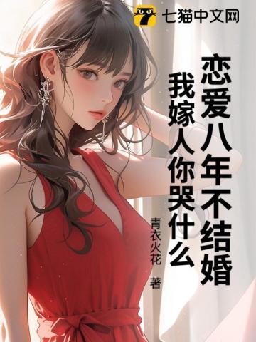 恋爱八年不结婚,我嫁人你哭什么