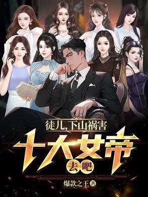 徒儿,下山祸害十大女帝去吧