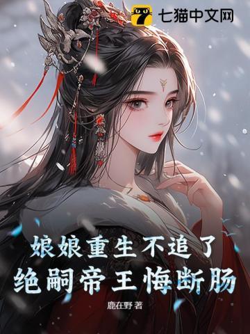娘娘重生不追了,绝嗣帝王悔断肠